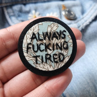 "ALWAYS F*CKING TIRED" - Badge - Hand Embroidered Wearable