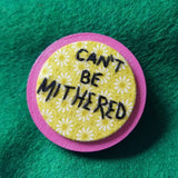 "CAN'T BE MITHERED" - Badge - Hand Embroidered Wearable